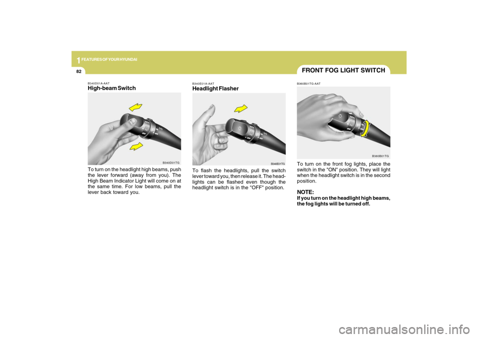 Hyundai Azera 2009  Owners Manual 1FEATURES OF YOUR HYUNDAI82
FRONT FOG LIGHT SWITCHB360B01TG-AATTo turn on the front fog lights, place the
switch in the "ON" position. They will light
when the headlight switch is in the second
positi