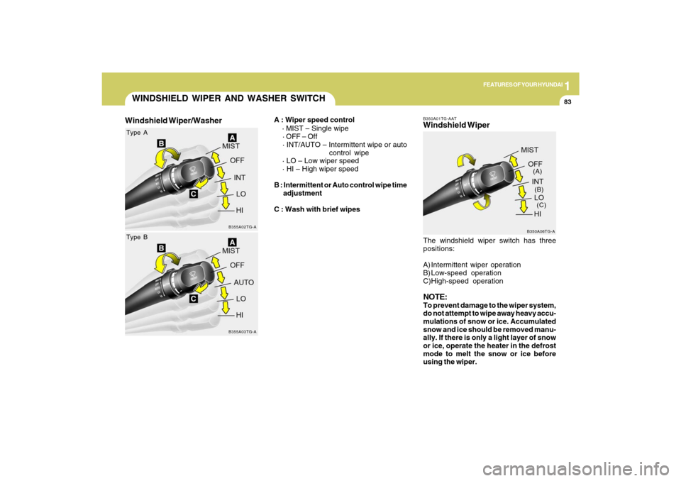 Hyundai Azera 2009 Owners Manual 1
FEATURES OF YOUR HYUNDAI
83
B350A01TG-AAT
WINDSHIELD WIPER AND WASHER SWITCH
B355A02TG-A
Type A
B355A03TG-A
Type B
A : Wiper speed control
    · MIST – Single wipe
 · OFF – Off
    · INT/AUTO