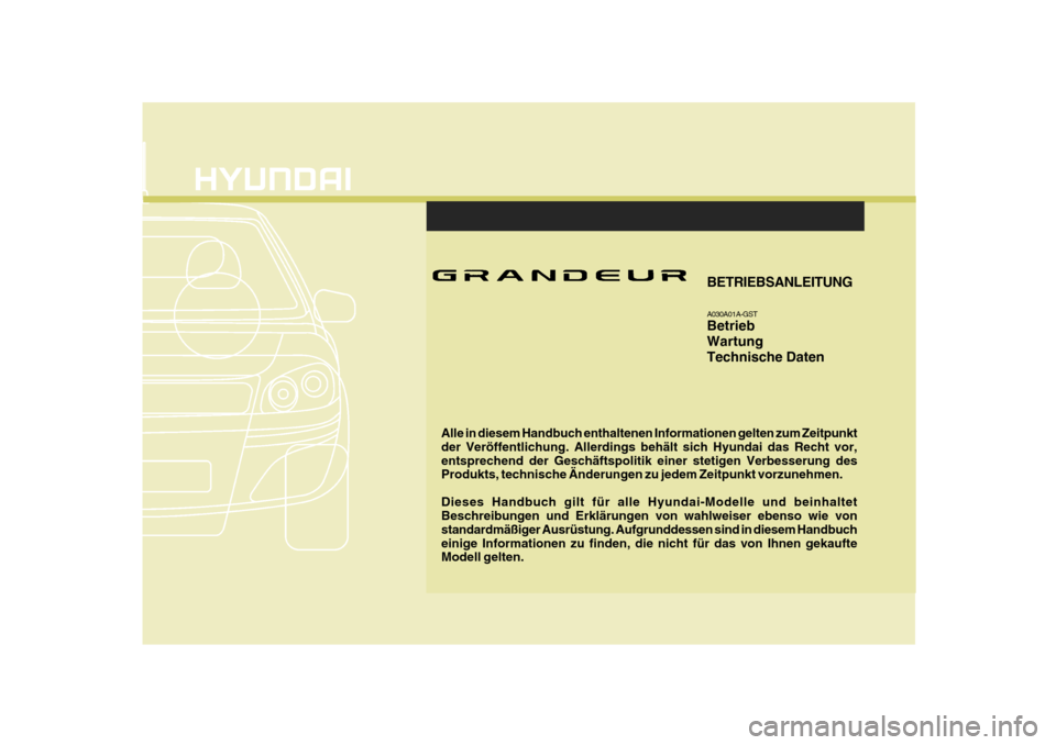 Hyundai Azera 2009 Betriebsanleitung (in German) F1
Alle in diesem Handbuch enthaltenen Informationen gelten zum Zeitpunkt der Veröffentlichung. Allerdings behält sich Hyundai das Recht vor,entsprechend der Geschäftspolitik einer stetigen Verbess Hyundai Azera 2009 Betriebsanleitung (in German) F1
Alle in diesem Handbuch enthaltenen Informationen gelten zum Zeitpunkt der Veröffentlichung. Allerdings behält sich Hyundai das Recht vor,entsprechend der Geschäftspolitik einer stetigen Verbess