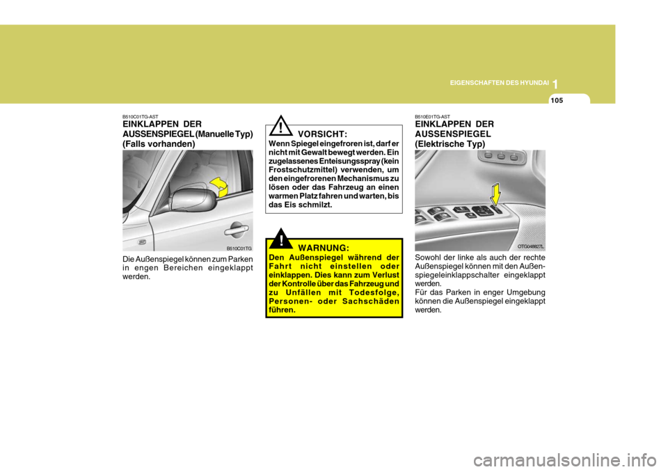 Hyundai Azera 2009  Betriebsanleitung (in German) 1
EIGENSCHAFTEN DES HYUNDAI
105
!
B510E01TG-AST EINKLAPPEN DER AUSSENSPIEGEL(Elektrische Typ) Sowohl der linke als auch der rechte Außenspiegel können mit den Außen-spiegeleinklappschalter eingekla