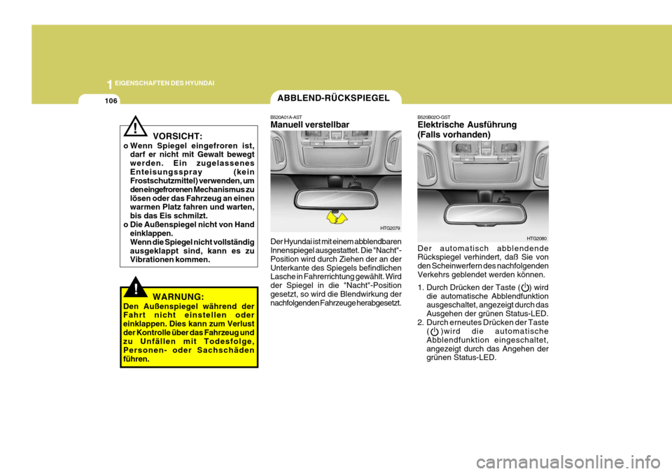 Hyundai Azera 2009  Betriebsanleitung (in German) 1EIGENSCHAFTEN DES HYUNDAI
106
!WARNUNG:
Den Außenspiegel während der Fahrt nicht einstellen oder einklappen. Dies kann zum Verlustder Kontrolle über das Fahrzeug und zu Unfällen mit Todesfolge, P