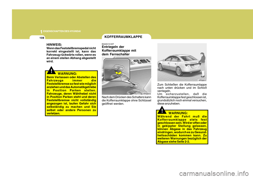 Hyundai Azera 2009  Betriebsanleitung (in German) 1EIGENSCHAFTEN DES HYUNDAI
108
HTG2017
Zum Schließen die Kofferraumlappe nach unten drücken und im Schloß verriegeln. Um sicherzustellen, daß die Kofferraumklappe fest geschlossen ist, grundsätzl