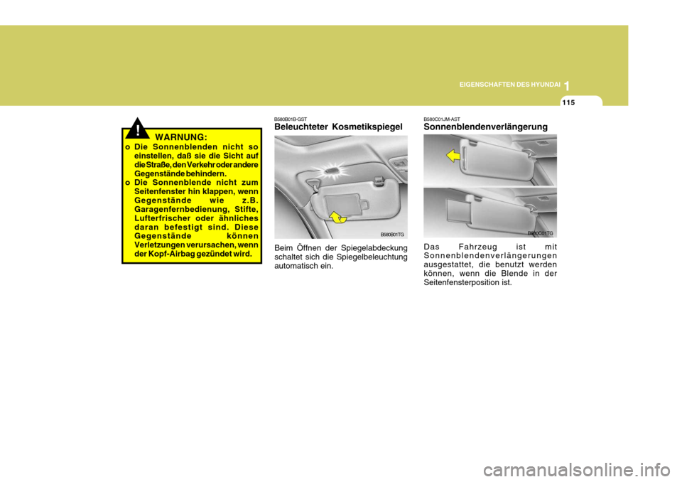 Hyundai Azera 2009 Betriebsanleitung (in German) 1
EIGENSCHAFTEN DES HYUNDAI
115
B580C01JM-AST Sonnenblendenverlängerung Das Fahrzeug ist mit Sonnenblendenverlängerungen ausgestattet, die benutzt werdenkönnen, wenn die Blende in der Seitenfenster Hyundai Azera 2009 Betriebsanleitung (in German) 1
EIGENSCHAFTEN DES HYUNDAI
115
B580C01JM-AST Sonnenblendenverlängerung Das Fahrzeug ist mit Sonnenblendenverlängerungen ausgestattet, die benutzt werdenkönnen, wenn die Blende in der Seitenfenster