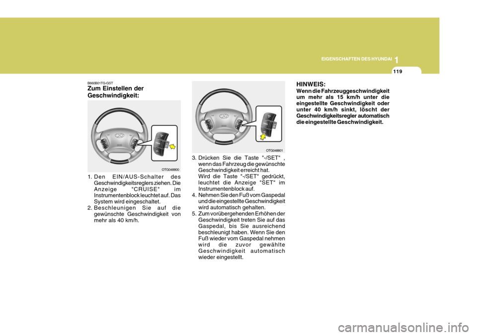 Hyundai Azera 2009 Betriebsanleitung (in German) 1
EIGENSCHAFTEN DES HYUNDAI
119
HINWEIS: Wenn die Fahrzeuggeschwindigkeit um mehr als 15 km/h unter die eingestellte Geschwindigkeit oderunter 40 km/h sinkt, löscht der Geschwindigkeitsregler automa Hyundai Azera 2009 Betriebsanleitung (in German) 1
EIGENSCHAFTEN DES HYUNDAI
119
HINWEIS: Wenn die Fahrzeuggeschwindigkeit um mehr als 15 km/h unter die eingestellte Geschwindigkeit oderunter 40 km/h sinkt, löscht der Geschwindigkeitsregler automa