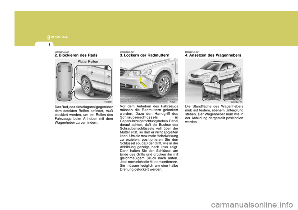 Hyundai Azera 2009 Betriebsanleitung (in German) 3IM NOTFALL
8
D060E01A-AST
4. Ansetzen des Wagenhebers Die Standfläche des Wagenhebers muß auf festem, ebenem Untergrund stehen. Der Wagenheber muß wie inder Abbildung dargestellt positioniert wer Hyundai Azera 2009 Betriebsanleitung (in German) 3IM NOTFALL
8
D060E01A-AST
4. Ansetzen des Wagenhebers Die Standfläche des Wagenhebers muß auf festem, ebenem Untergrund stehen. Der Wagenheber muß wie inder Abbildung dargestellt positioniert wer