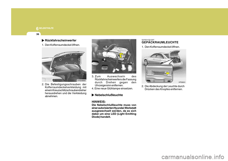 Hyundai Azera 2009  Betriebsanleitung (in German) 6SELBSTHILFE
36
G270C01TG-GST GEPÄCKRAUMLEUCHTE 
1. Den Kofferraumdeckel öffnen.
HTG5031OTG048836
2. Die Befestigungsschrauben der Kofferraumdeckelverkleidung mit einem Kreuzschlitzschraubendreherhe