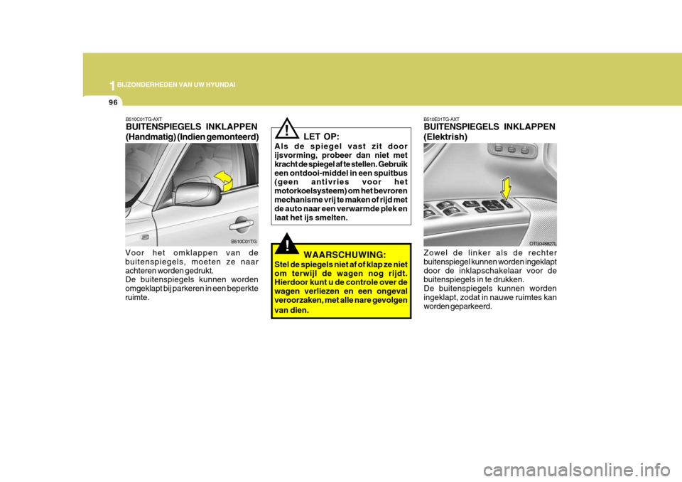 Hyundai Azera 2009 Handleiding (in Dutch) 1BIJZONDERHEDEN VAN UW HYUNDAI
96
B510C01TG-AXT
BUITENSPIEGELS INKL
APPEN
(Handmatig) (Indien gemonteerd)
Voor het omklappen van de buitenspiegels, moeten ze naarachteren worden gedrukt. De buitenspi Hyundai Azera 2009 Handleiding (in Dutch) 1BIJZONDERHEDEN VAN UW HYUNDAI
96
B510C01TG-AXT
BUITENSPIEGELS INKL
APPEN
(Handmatig) (Indien gemonteerd)
Voor het omklappen van de buitenspiegels, moeten ze naarachteren worden gedrukt. De buitenspi