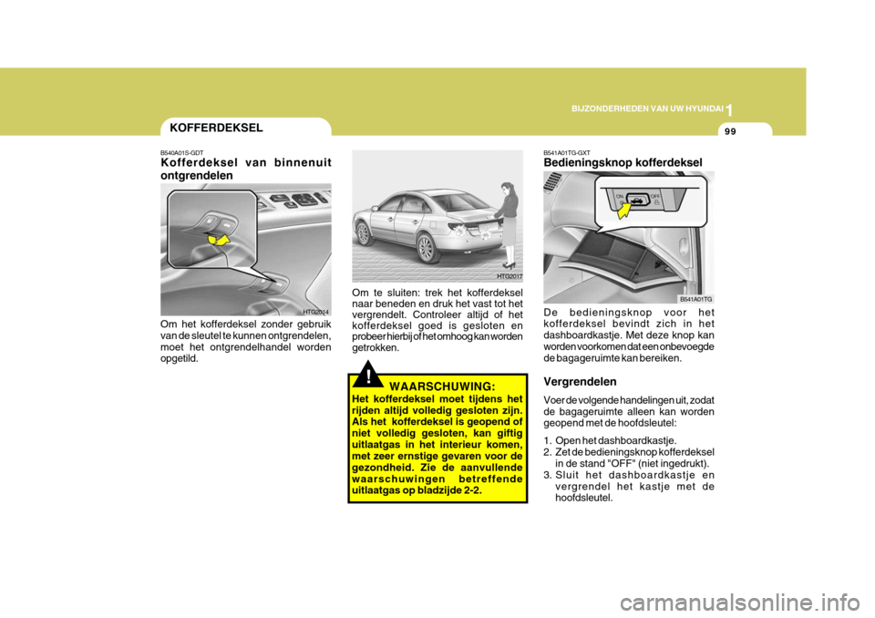 Hyundai Azera 2009 Handleiding (in Dutch) 1
BIJZONDERHEDEN VAN UW HYUNDAI
99
Om te sluiten: trek het kofferdeksel naar beneden en druk het vast tot het vergrendelt. Controleer altijd of het kofferdeksel goed is gesloten en probeer hierbij of Hyundai Azera 2009 Handleiding (in Dutch) 1
BIJZONDERHEDEN VAN UW HYUNDAI
99
Om te sluiten: trek het kofferdeksel naar beneden en druk het vast tot het vergrendelt. Controleer altijd of het kofferdeksel goed is gesloten en probeer hierbij of