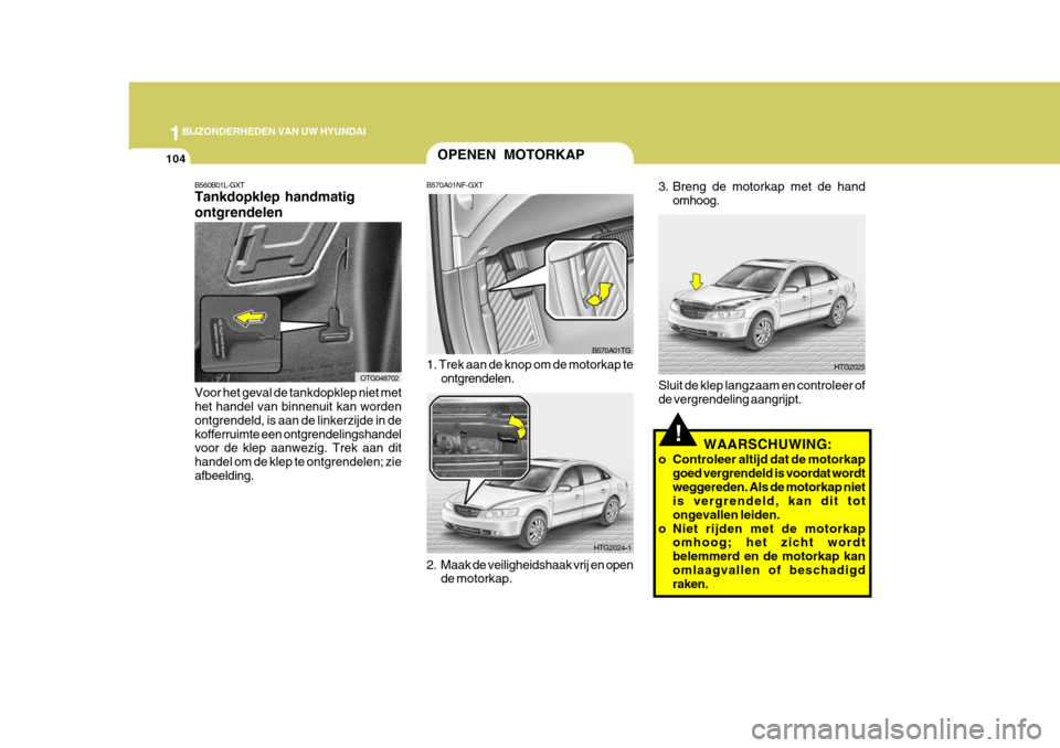 Hyundai Azera 2009 Handleiding (in Dutch) 1BIJZONDERHEDEN VAN UW HYUNDAI
104
B560B01L-GXT Tankdopklep handmatig ontgrendelen Voor het geval de tankdopklep niet met het handel van binnenuit kan worden ontgrendeld, is aan de linkerzijde in deko Hyundai Azera 2009 Handleiding (in Dutch) 1BIJZONDERHEDEN VAN UW HYUNDAI
104
B560B01L-GXT Tankdopklep handmatig ontgrendelen Voor het geval de tankdopklep niet met het handel van binnenuit kan worden ontgrendeld, is aan de linkerzijde in deko