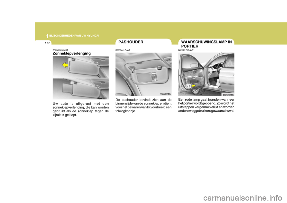 Hyundai Azera 2009 Handleiding (in Dutch) 1BIJZONDERHEDEN VAN UW HYUNDAI
106
B580C01JM-AXT Zonneklepverlenging Uw auto is uitgerust met een zonneklepverlenging, die kan worden gebruikt als de zonneklep tegen dezijruit is geklapt. B580C01TG
PA Hyundai Azera 2009 Handleiding (in Dutch) 1BIJZONDERHEDEN VAN UW HYUNDAI
106
B580C01JM-AXT Zonneklepverlenging Uw auto is uitgerust met een zonneklepverlenging, die kan worden gebruikt als de zonneklep tegen dezijruit is geklapt. B580C01TG
PA