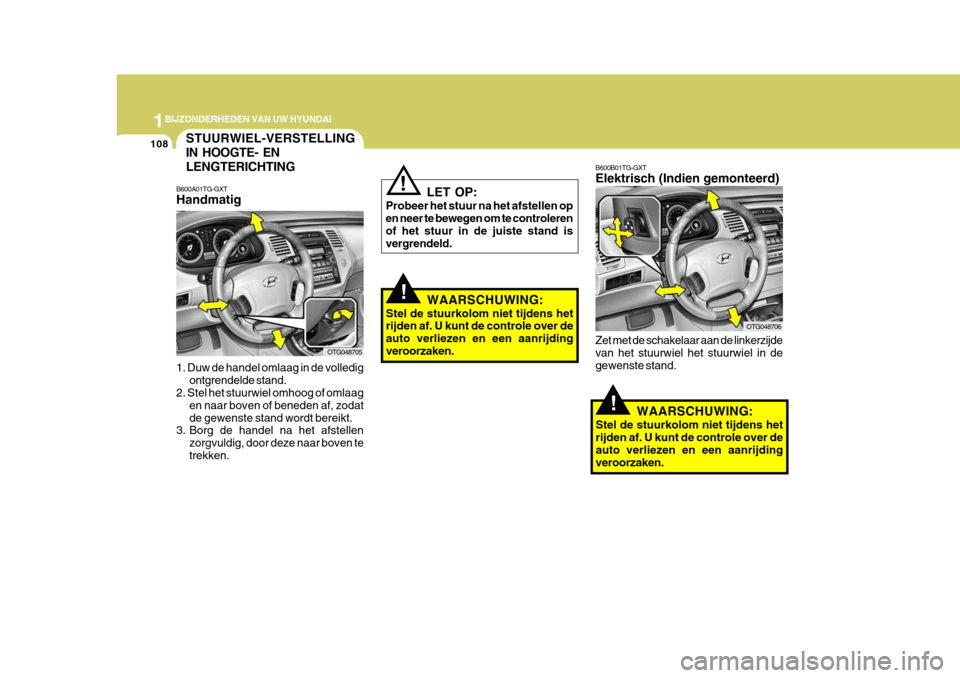 Hyundai Azera 2009 Handleiding (in Dutch) 1BIJZONDERHEDEN VAN UW HYUNDAI
108
!
WAARSCHUWING:
Stel de stuurkolom niet tijdens het rijden af. U kunt de controle over de auto verliezen en een aanrijdingveroorzaken.
!
LET OP:
Probeer het stuur na Hyundai Azera 2009 Handleiding (in Dutch) 1BIJZONDERHEDEN VAN UW HYUNDAI
108
!
WAARSCHUWING:
Stel de stuurkolom niet tijdens het rijden af. U kunt de controle over de auto verliezen en een aanrijdingveroorzaken.
!
LET OP:
Probeer het stuur na