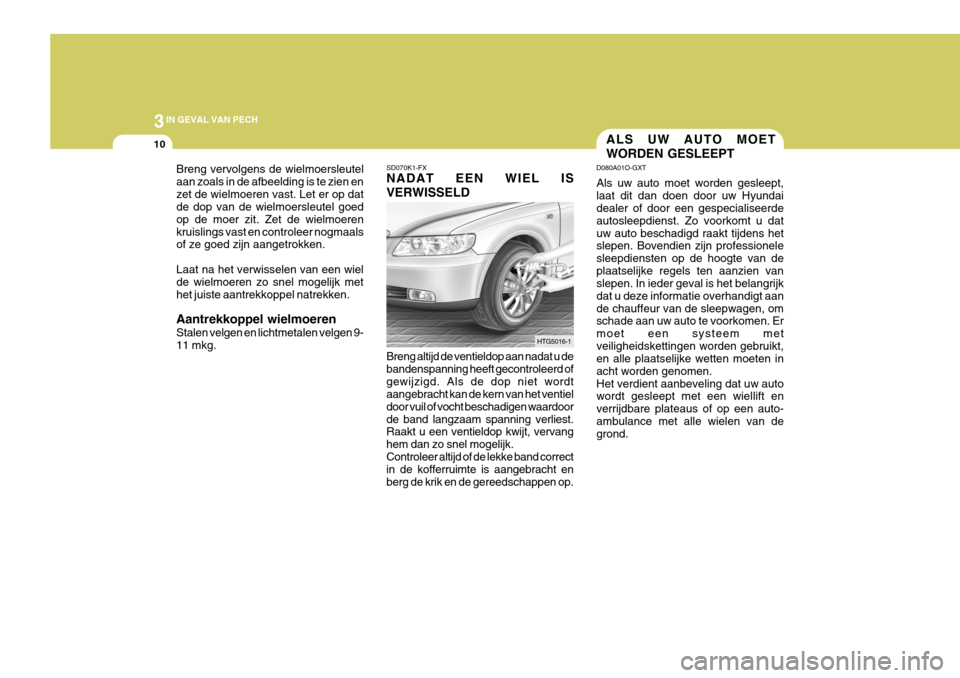 Hyundai Azera 2009 Handleiding (in Dutch) 3IN GEVAL VAN PECH
10ALS UW AUTO MOET WORDEN GESLEEPT
D080A01O-GXT Als uw auto moet worden gesleept, laat dit dan doen door uw Hyundai dealer of door een gespecialiseerde autosleepdienst. Zo voorkomt Hyundai Azera 2009 Handleiding (in Dutch) 3IN GEVAL VAN PECH
10ALS UW AUTO MOET WORDEN GESLEEPT
D080A01O-GXT Als uw auto moet worden gesleept, laat dit dan doen door uw Hyundai dealer of door een gespecialiseerde autosleepdienst. Zo voorkomt