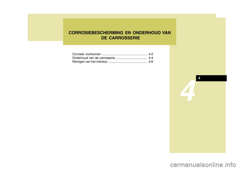 Hyundai Azera 2009 Handleiding (in Dutch) 4
Corrosie voorkomen ..................................................... 4-2
Onderhoud van de carrosserie ..................................... 4-4
Reinigen van het interieur ...................... Hyundai Azera 2009 Handleiding (in Dutch) 4
Corrosie voorkomen ..................................................... 4-2
Onderhoud van de carrosserie ..................................... 4-4
Reinigen van het interieur ......................