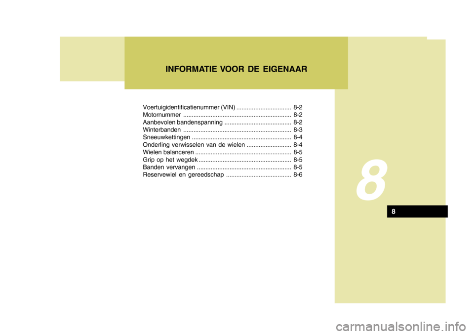 Hyundai Azera 2009 Handleiding (in Dutch) Voertuigidentificatienummer (VIN) ................................ 8-2 Motornummer............................................................... 8-2
Aanbevolen bandenspanning ........................ Hyundai Azera 2009 Handleiding (in Dutch) Voertuigidentificatienummer (VIN) ................................ 8-2 Motornummer............................................................... 8-2
Aanbevolen bandenspanning ........................