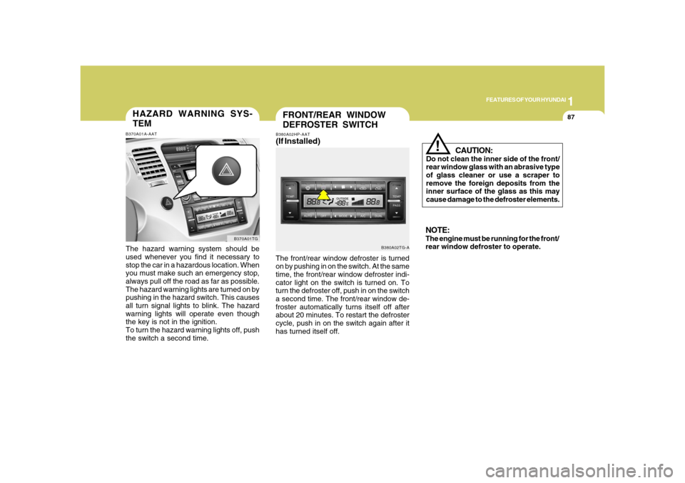Hyundai Azera 2008 Owners Manual 1
FEATURES OF YOUR HYUNDAI
87
FRONT/REAR WINDOW
DEFROSTER SWITCH
B380A02TG-A B380A02HP-AAT
(If Installed)The front/rear window defroster is turned
on by pushing in on the switch. At the same
time, the Hyundai Azera 2008 Owners Manual 1
FEATURES OF YOUR HYUNDAI
87
FRONT/REAR WINDOW
DEFROSTER SWITCH
B380A02TG-A B380A02HP-AAT
(If Installed)The front/rear window defroster is turned
on by pushing in on the switch. At the same
time, the