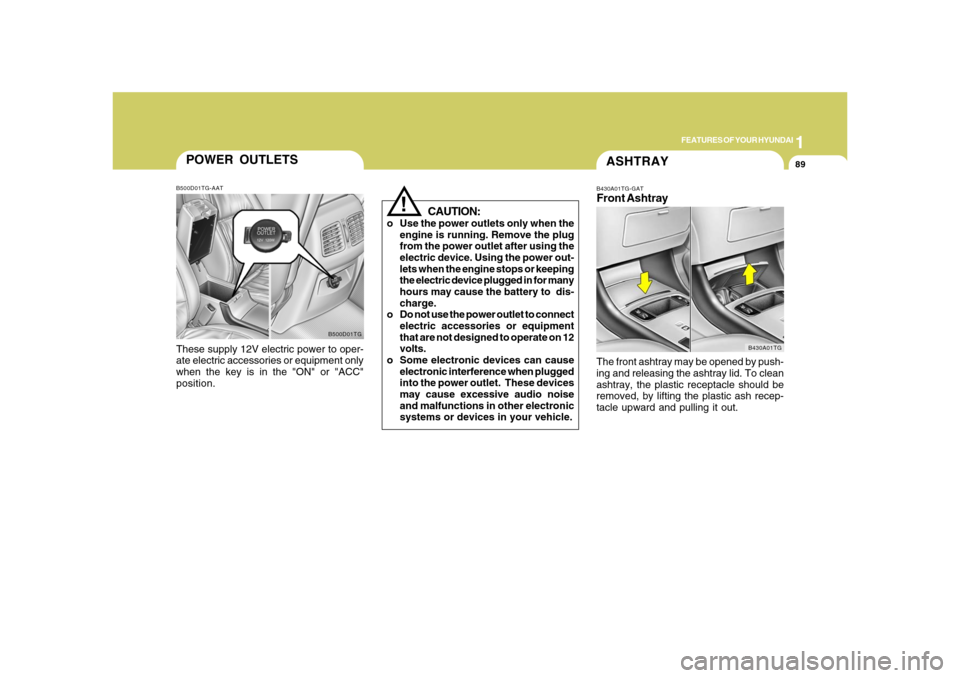 Hyundai Azera 2008  Owners Manual 1
FEATURES OF YOUR HYUNDAI
89
ASHTRAYB430A01TG-GATFront AshtrayThe front ashtray may be opened by push-
ing and releasing the ashtray lid. To clean
ashtray, the plastic receptacle should be
removed, b