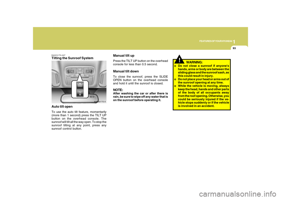 Hyundai Azera 2008 Owners Manual 1
FEATURES OF YOUR HYUNDAI
93
B460C01TG-AATTilting the Sunroof System
Auto tilt openTo use the auto tilt feature, momentarily
(more than 1 second) press the TILT UP
button on the overhead console. The Hyundai Azera 2008 Owners Manual 1
FEATURES OF YOUR HYUNDAI
93
B460C01TG-AATTilting the Sunroof System
Auto tilt openTo use the auto tilt feature, momentarily
(more than 1 second) press the TILT UP
button on the overhead console. The