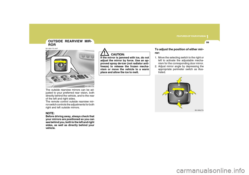 Hyundai Azera 2008 Owners Manual 1
FEATURES OF YOUR HYUNDAI
99
CAUTION:
If the mirror is jammed with ice, do not
adjust the mirror by force. Use an ap-
proved spray de-icer (not radiator anti-
freeze) to release the frozen mecha-
nis Hyundai Azera 2008 Owners Manual 1
FEATURES OF YOUR HYUNDAI
99
CAUTION:
If the mirror is jammed with ice, do not
adjust the mirror by force. Use an ap-
proved spray de-icer (not radiator anti-
freeze) to release the frozen mecha-
nis