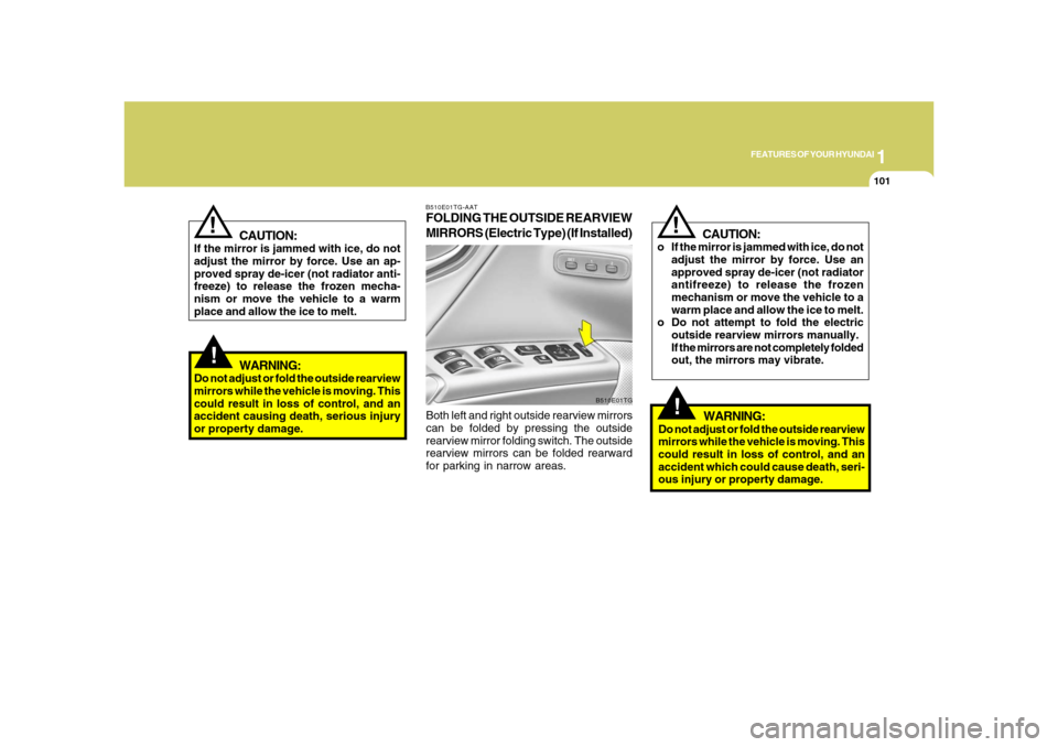 Hyundai Azera 2008 Owners Manual 1
FEATURES OF YOUR HYUNDAI
101
!
WARNING:
Do not adjust or fold the outside rearview
mirrors while the vehicle is moving. This
could result in loss of control, and an
accident causing death, serious i Hyundai Azera 2008 Owners Manual 1
FEATURES OF YOUR HYUNDAI
101
!
WARNING:
Do not adjust or fold the outside rearview
mirrors while the vehicle is moving. This
could result in loss of control, and an
accident causing death, serious i
