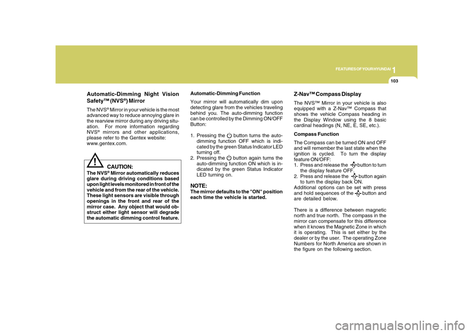 Hyundai Azera 2008  Owners Manual 1
FEATURES OF YOUR HYUNDAI
103
Automatic-Dimming Night Vision
Safety™ (NVS
®) Mirror
The NVS
® Mirror in your vehicle is the most
advanced way to reduce annoying glare in
the rearview mirror durin