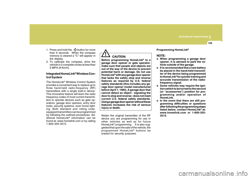 Hyundai Azera 2008  Owners Manual 1
FEATURES OF YOUR HYUNDAI
105
!
Integrated HomeLink
® Wireless Con-
trol System
The HomeLink
® Wireless Control System
provides a convenient way to replace up to
three hand-held radio-frequency (RF