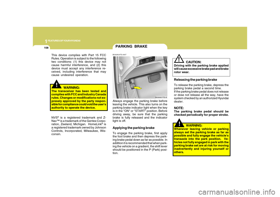 Hyundai Azera 2008 Owners Manual 1FEATURES OF YOUR HYUNDAI
108
!
PARKING BRAKEB530A04TG-AATAlways engage the parking brake before
leaving the vehicle. This also turns on the
parking brake indicator light when the key
is in the "ON" o Hyundai Azera 2008 Owners Manual 1FEATURES OF YOUR HYUNDAI
108
!
PARKING BRAKEB530A04TG-AATAlways engage the parking brake before
leaving the vehicle. This also turns on the
parking brake indicator light when the key
is in the "ON" o