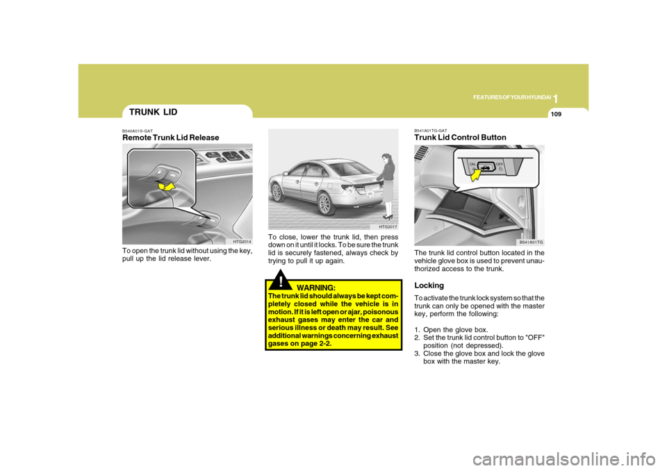 Hyundai Azera 2008  Owners Manual 1
FEATURES OF YOUR HYUNDAI
109
B541A01TG-GATTrunk Lid Control ButtonThe trunk lid control button located in the
vehicle glove box is used to prevent unau-
thorized access to the trunk.LockingTo activa