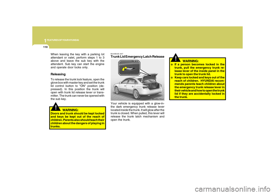 Hyundai Azera 2008 Owners Manual 1FEATURES OF YOUR HYUNDAI
110
!
When leaving the key with a parking lot
attendant or valet, perform steps 1 to 3
above and leave the sub key with the
attendent. Sub key can start the engine
and operat Hyundai Azera 2008 Owners Manual 1FEATURES OF YOUR HYUNDAI
110
!
When leaving the key with a parking lot
attendant or valet, perform steps 1 to 3
above and leave the sub key with the
attendent. Sub key can start the engine
and operat