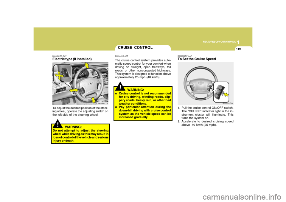 Hyundai Azera 2008 Owners Manual 1
FEATURES OF YOUR HYUNDAI
119
!
B660B02NF-AATTo Set the Cruise Speed1. Pull the cruise control ON/OFF switch.
The "CRUISE" indicator light in the in-
strument cluster will illuminate. This
turns the Hyundai Azera 2008 Owners Manual 1
FEATURES OF YOUR HYUNDAI
119
!
B660B02NF-AATTo Set the Cruise Speed1. Pull the cruise control ON/OFF switch.
The "CRUISE" indicator light in the in-
strument cluster will illuminate. This
turns the