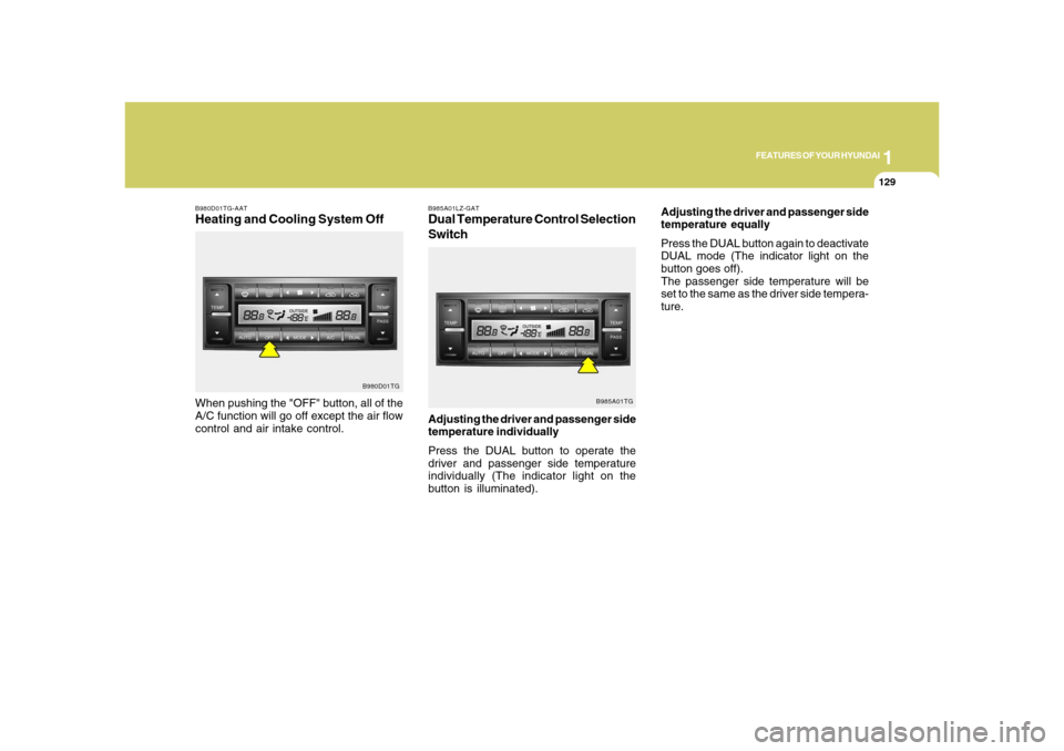 Hyundai Azera 2008 Owners Manual 1
FEATURES OF YOUR HYUNDAI
129129
B980D01TG-AATHeating and Cooling System OffWhen pushing the "OFF" button, all of the
A/C function will go off except the air flow
control and air intake control.
B980 Hyundai Azera 2008 Owners Manual 1
FEATURES OF YOUR HYUNDAI
129129
B980D01TG-AATHeating and Cooling System OffWhen pushing the "OFF" button, all of the
A/C function will go off except the air flow
control and air intake control.
B980