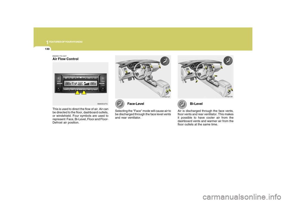 Hyundai Azera 2008 Owners Manual 1FEATURES OF YOUR HYUNDAI
130
HTG2128
Bi-Level
Air is discharged through the face vents,
floor vents and rear ventilator. This makes
it possible to have cooler air from the
dashboard vents and warmer Hyundai Azera 2008 Owners Manual 1FEATURES OF YOUR HYUNDAI
130
HTG2128
Bi-Level
Air is discharged through the face vents,
floor vents and rear ventilator. This makes
it possible to have cooler air from the
dashboard vents and warmer