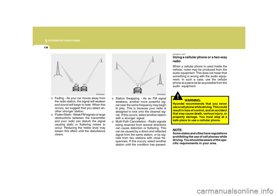 Hyundai Azera 2008  Owners Manual 1FEATURES OF YOUR HYUNDAI
136
!
o Fading - As your car moves away from
the radio station, the signal will weaken
and sound will begin to fade. When this
occurs, we suggest that you select an-
other st