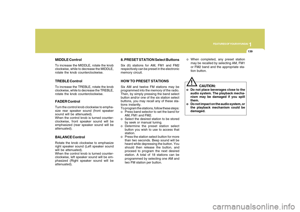 Hyundai Azera 2008  Owners Manual 1
FEATURES OF YOUR HYUNDAI
139139
MIDDLE ControlTo increase the MIDDLE, rotate the knob
clockwise, while to decrease the MIDDLE,
rotate the knob counterclockwise.TREBLE ControlTo increase the TREBLE, 