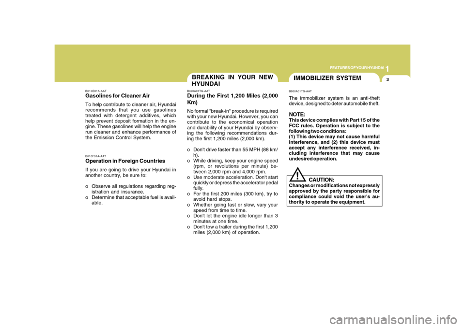 Hyundai Azera 2008  Owners Manual 1
FEATURES OF YOUR HYUNDAI
3
BREAKING IN YOUR NEW
HYUNDAI
B010F01A-AATOperation in Foreign CountriesIf you are going to drive your Hyundai in
another country, be sure to:
o Observe all regulations reg