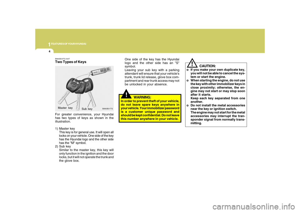 Hyundai Azera 2008  Owners Manual 1FEATURES OF YOUR HYUNDAI4
!
One side of the key has the Hyundai
logo and the other side has an "S"
symbol.
Leaving your sub key with a parking
attendant will ensure that your vehicles
trunk, trunk l