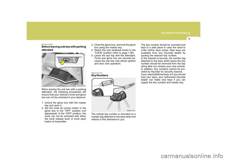 Hyundai Azera 2008 User Guide 1
FEATURES OF YOUR HYUNDAI
5
B031A01TG-AATBefore leaving sub key with parking
attendantWhen leaving the sub key with a parking
attendant, the following procedures will
ensure that your vehicles trunk Hyundai Azera 2008 User Guide 1
FEATURES OF YOUR HYUNDAI
5
B031A01TG-AATBefore leaving sub key with parking
attendantWhen leaving the sub key with a parking
attendant, the following procedures will
ensure that your vehicles trunk