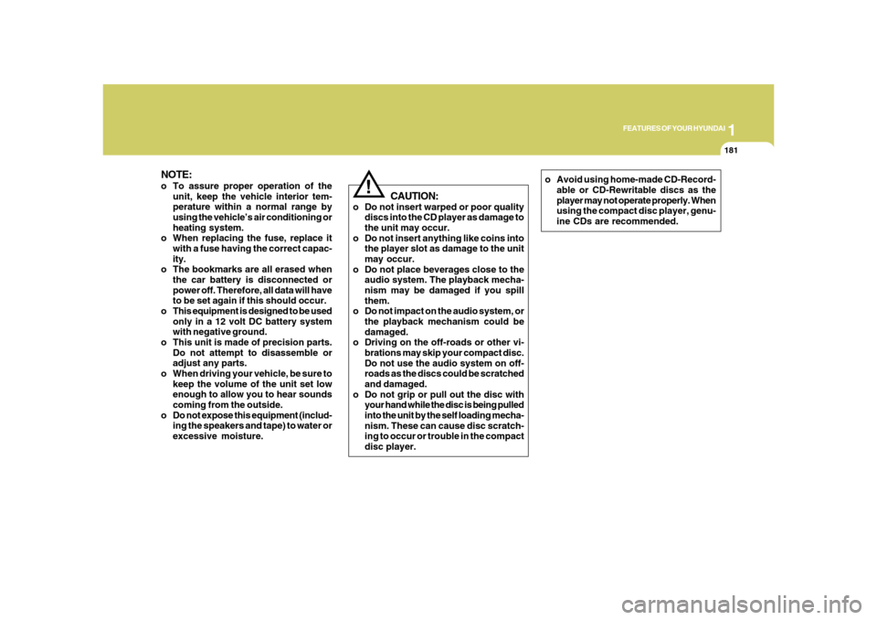 Hyundai Azera 2008 Owners Manual 1
FEATURES OF YOUR HYUNDAI
181181
NOTE:o To assure proper operation of the
unit, keep the vehicle interior tem-
perature within a normal range by
using the vehicle’s air conditioning or
heating syst Hyundai Azera 2008 Owners Manual 1
FEATURES OF YOUR HYUNDAI
181181
NOTE:o To assure proper operation of the
unit, keep the vehicle interior tem-
perature within a normal range by
using the vehicle’s air conditioning or
heating syst