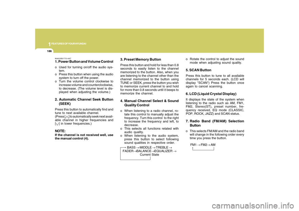 Hyundai Azera 2008  Owners Manual 1FEATURES OF YOUR HYUNDAI
186
M465SB01TG-AAT1. Power Button and Volume Controlo Used for turning on/off the audio sys-
tem.
o Press this button when using the audio
system to turn off the power.
o Tur