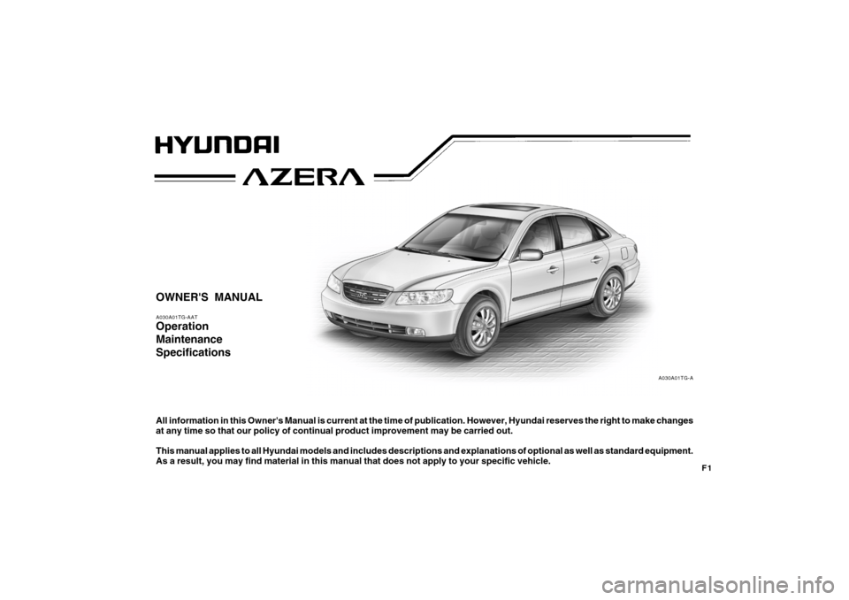 Hyundai Azera 2008  Owners Manual F1
OWNERS MANUALA030A01TG-AATOperation
Maintenance
SpecificationsAll information in this Owners Manual is current at the time of publication. However, Hyundai reserves the right to make changes
at a