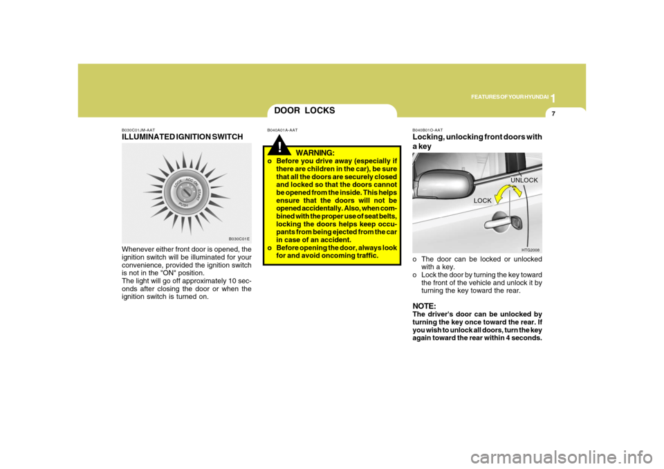 Hyundai Azera 2008 Owners Guide 1
FEATURES OF YOUR HYUNDAI
7
B030C01JM-AATILLUMINATED IGNITION SWITCHWhenever either front door is opened, the
ignition switch will be illuminated for your
convenience, provided the ignition switch
is