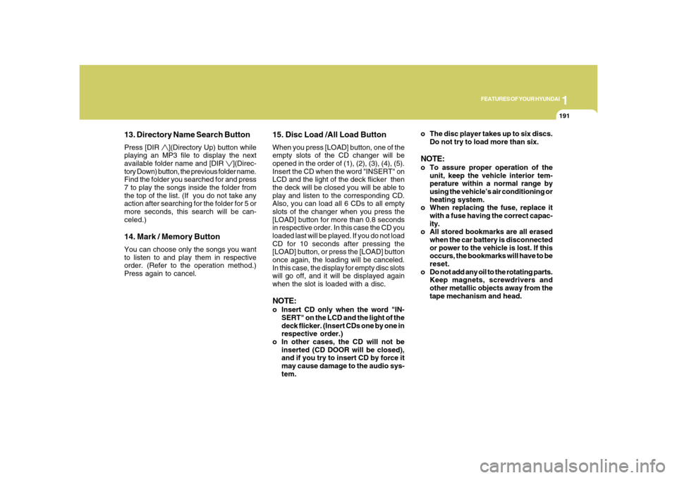 Hyundai Azera 2008  Owners Manual 1
FEATURES OF YOUR HYUNDAI
191191
13. Directory Name Search ButtonPress [DIR 
](Directory Up) button while
playing an MP3 file to display the next
available folder name and [DIR 
](Direc-
tory Down) b