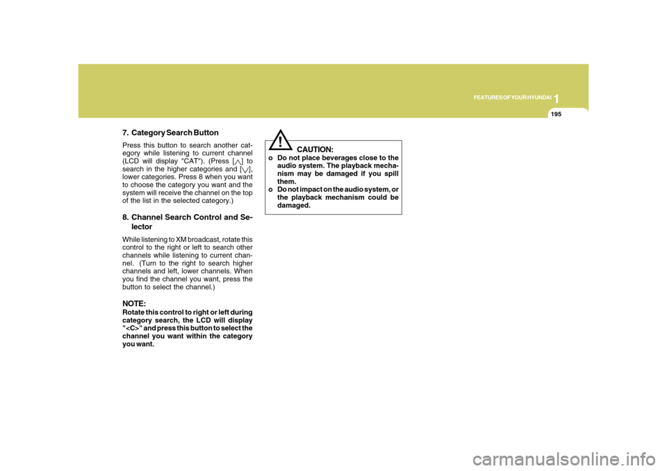 Hyundai Azera 2008  Owners Manual 1
FEATURES OF YOUR HYUNDAI
195195
7. Category Search ButtonPress this button to search another cat-
egory while listening to current channel
(LCD will display "CAT"). (Press [
] to
search in the highe
