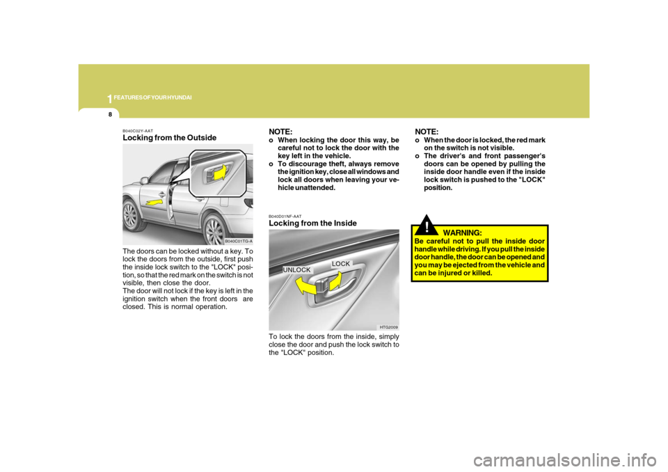 Hyundai Azera 2008 Owners Guide 1FEATURES OF YOUR HYUNDAI8
WARNING:
Be careful not to pull the inside door
handle while driving. If you pull the inside
door handle, the door can be opened and
you may be ejected from the vehicle and
