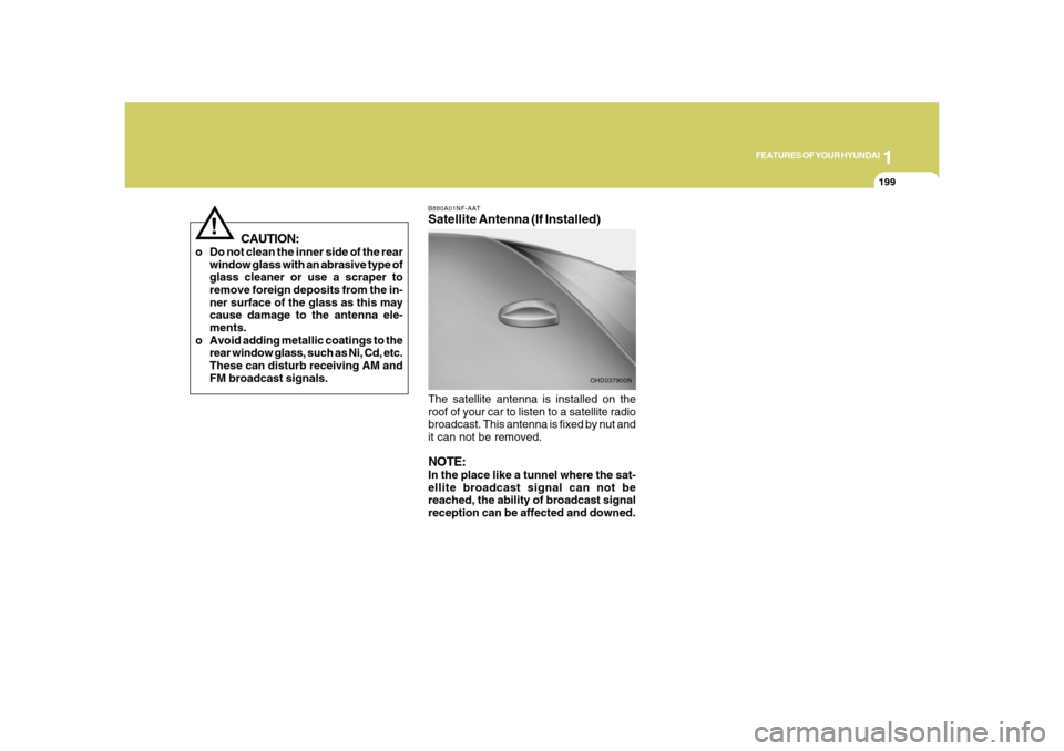 Hyundai Azera 2008 Owners Manual 1
FEATURES OF YOUR HYUNDAI
199199
B880A01NF-AATSatellite Antenna (If Installed)The satellite antenna is installed on the
roof of your car to listen to a satellite radio
broadcast. This antenna is fixe Hyundai Azera 2008 Owners Manual 1
FEATURES OF YOUR HYUNDAI
199199
B880A01NF-AATSatellite Antenna (If Installed)The satellite antenna is installed on the
roof of your car to listen to a satellite radio
broadcast. This antenna is fixe