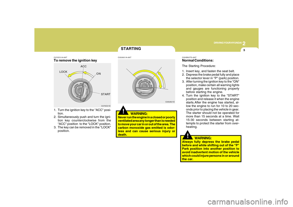 Hyundai Azera 2008 Owners Manual 2
DRIVING YOUR HYUNDAI
5
!
C070C01A-AATTo remove the ignition key1. Turn the ignition key to the "ACC" posi-
tion.
2. Simultaneously push and turn the igni-
tion key counterclockwise from the
"ACC" po Hyundai Azera 2008 Owners Manual 2
DRIVING YOUR HYUNDAI
5
!
C070C01A-AATTo remove the ignition key1. Turn the ignition key to the "ACC" posi-
tion.
2. Simultaneously push and turn the igni-
tion key counterclockwise from the
"ACC" po