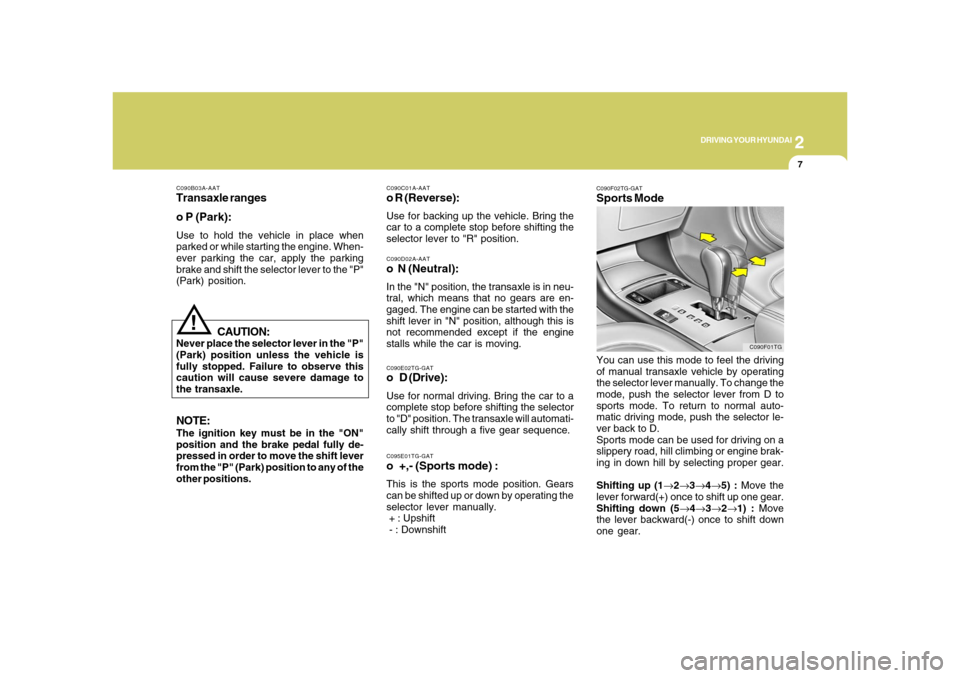 Hyundai Azera 2008 Owners Manual 2
DRIVING YOUR HYUNDAI
7
C090D02A-AATo N (Neutral):In the "N" position, the transaxle is in neu-
tral, which means that no gears are en-
gaged. The engine can be started with the
shift lever in "N" p Hyundai Azera 2008 Owners Manual 2
DRIVING YOUR HYUNDAI
7
C090D02A-AATo N (Neutral):In the "N" position, the transaxle is in neu-
tral, which means that no gears are en-
gaged. The engine can be started with the
shift lever in "N" p