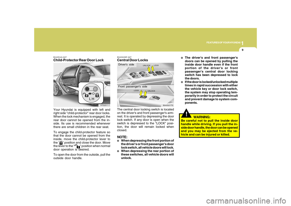 Hyundai Azera 2008 Owners Guide 1
FEATURES OF YOUR HYUNDAI
9
B040E04A-AATChild-Protector Rear Door LockYour Hyundai is equipped with left and
right side "child-protector" rear door locks.
When the lock mechanism is engaged, the
rear