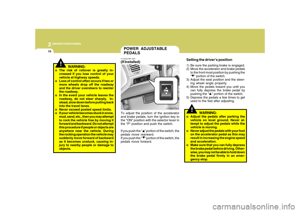 Hyundai Azera 2008 Owners Manual 2
DRIVING YOUR HYUNDAI
10
!
POWER ADJUSTABLE
PEDALSC100A01NF-AAT(If Installed)To adjust the position of the accelerator
and brake pedals, turn the ignition key to
the "ON" position with the selector l Hyundai Azera 2008 Owners Manual 2
DRIVING YOUR HYUNDAI
10
!
POWER ADJUSTABLE
PEDALSC100A01NF-AAT(If Installed)To adjust the position of the accelerator
and brake pedals, turn the ignition key to
the "ON" position with the selector l