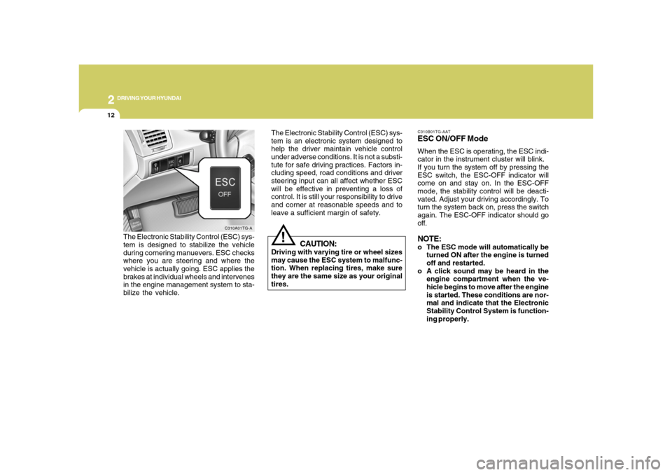 Hyundai Azera 2008  Owners Manual 2
DRIVING YOUR HYUNDAI
12
C310B01TG-AATESC ON/OFF ModeWhen the ESC is operating, the ESC indi-
cator in the instrument cluster will blink.
If you turn the system off by pressing the
ESC switch, the ES