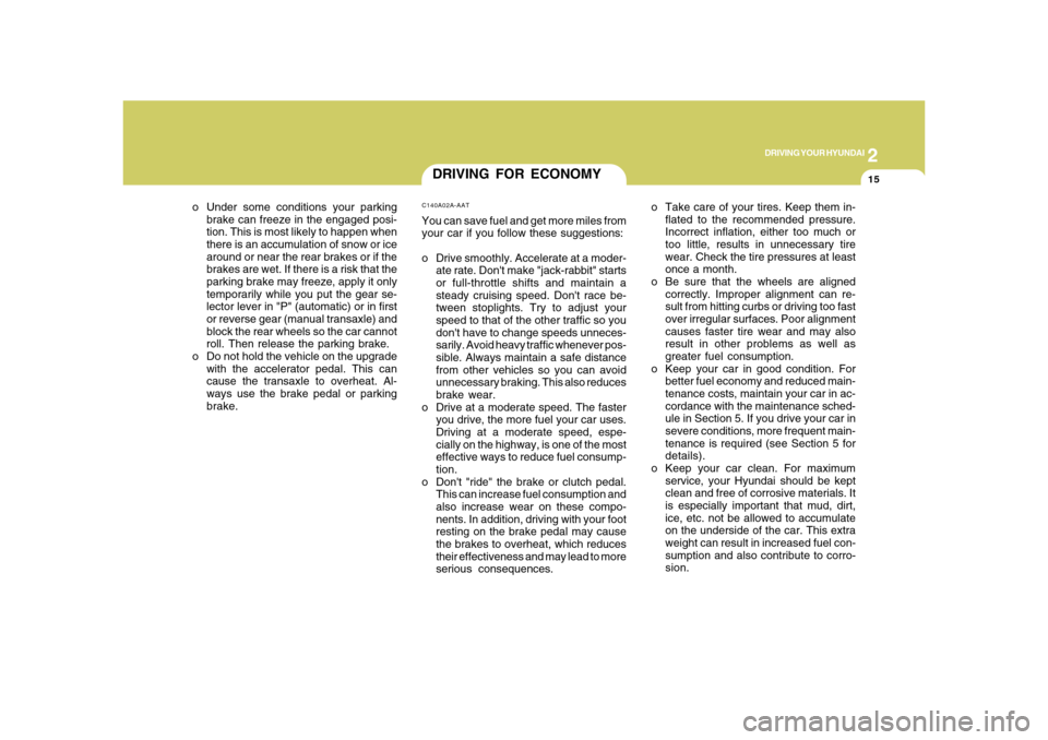 Hyundai Azera 2008  Owners Manual 2
DRIVING YOUR HYUNDAI
15
DRIVING FOR ECONOMYC140A02A-AATYou can save fuel and get more miles from
your car if you follow these suggestions:
o Drive smoothly. Accelerate at a moder-
ate rate. Dont ma